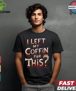 Scary halloween vampire joke I left my coffin for this shirt
