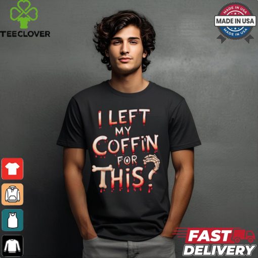 Scary halloween vampire joke I left my coffin for this shirt