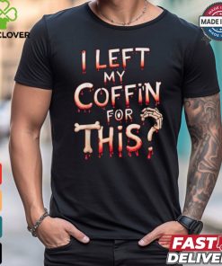 Scary halloween vampire joke I left my coffin for this shirt