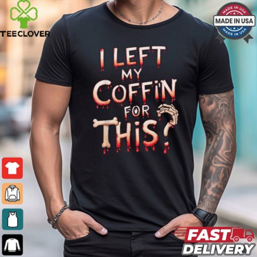 Scary halloween vampire joke I left my coffin for this shirt