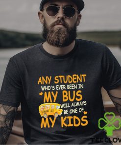 School Bus Any Student Who’s Ever Been In My Bus Will Always Be One Of My Kids Shirt