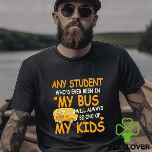 School Bus Any Student Who’s Ever Been In My Bus Will Always Be One Of My Kids Shirt