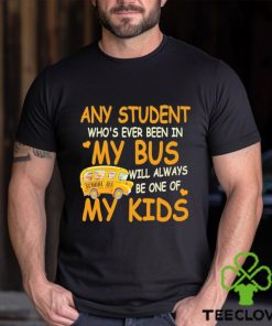 School Bus Any Student Who’s Ever Been In My Bus Will Always Be One Of My Kids Shirt