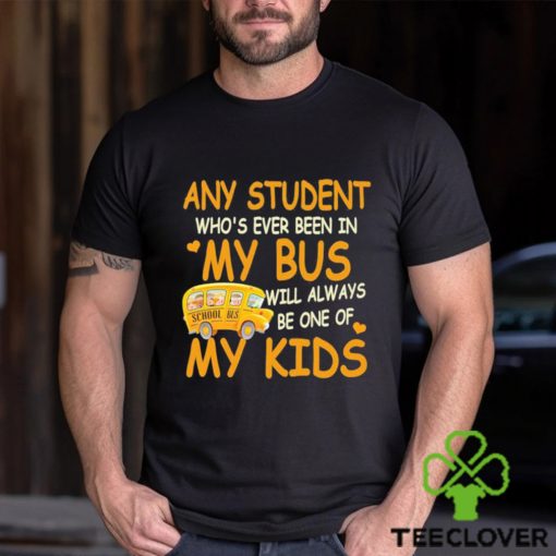 School Bus Any Student Who’s Ever Been In My Bus Will Always Be One Of My Kids Shirt