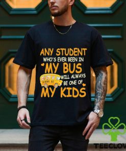 School Bus Any Student Who’s Ever Been In My Bus Will Always Be One Of My Kids Shirt