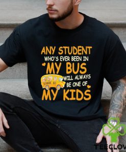 School Bus Any Student Who’s Ever Been In My Bus Will Always Be One Of My Kids Shirt