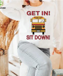 School Bus Driver Get In Sit Down Shut Up Hold On Funny Shirt