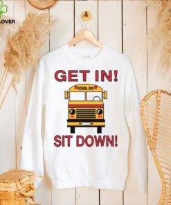 School Bus Driver Get In Sit Down Shut Up Hold On Funny Shirt