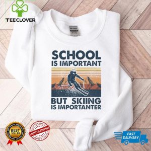 School Is Important But Skiing Is Importanter Shirt