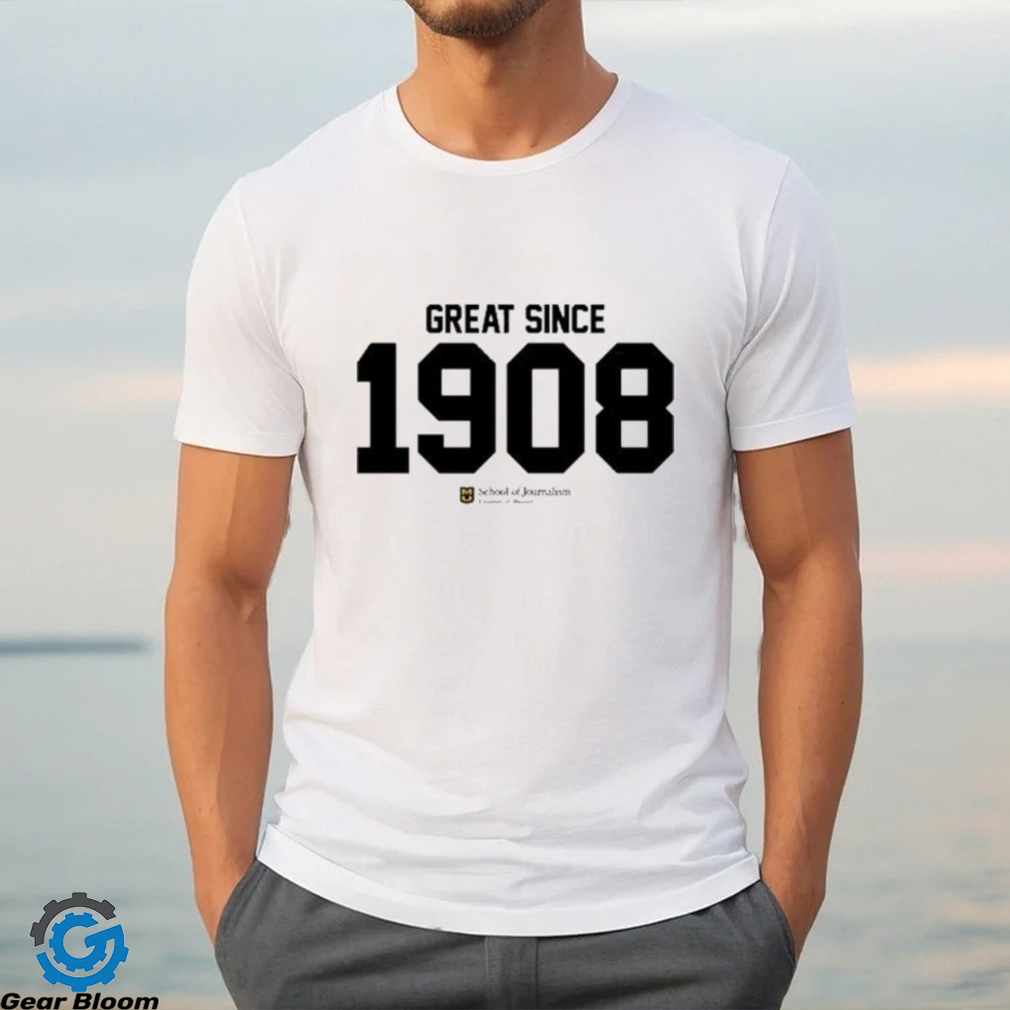 School Of Journalism University Of Missouri Great Since 1908 Shirt School Of Journalism University Of Missouri Great Since 1908 Shirt