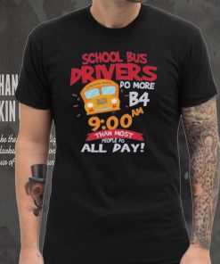 School bus drivers do more b4 9 00 am than most people do all day shirt