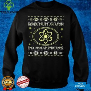 Science Never Trust An Atom They Make Up Everything Christmas T shirt