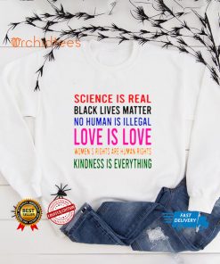 Science is real love is love kindness is everything hoodie, sweater, longsleeve, shirt v-neck, t-shirt tee