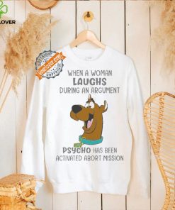 Scooby Doo When A Woman Laughs During An Argument Psycho Há Bên Activated Abort Mission shirt