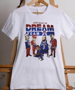 Screwed up dream team shirt