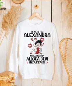 Se Non Hai Alexandra Nella Tua Vita Allora Devi Incazzarti Shirt