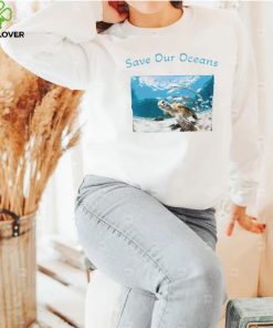 Sea Turtle save our Oceans photo hoodie, sweater, longsleeve, shirt v-neck, t-shirt