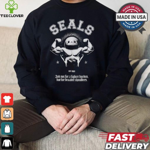 Seals Ask Not For A Lighter Burden But For Broader Shoulders T shirt