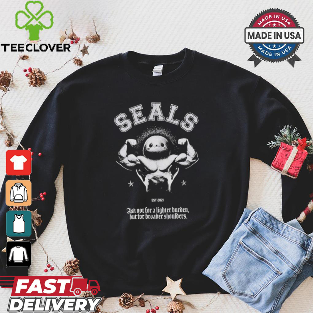 Seals Ask Not For A Lighter Burden But For Broader Shoulders T shirt Seals Ask Not For A Lighter Burden But For Broader Shoulders T shirt