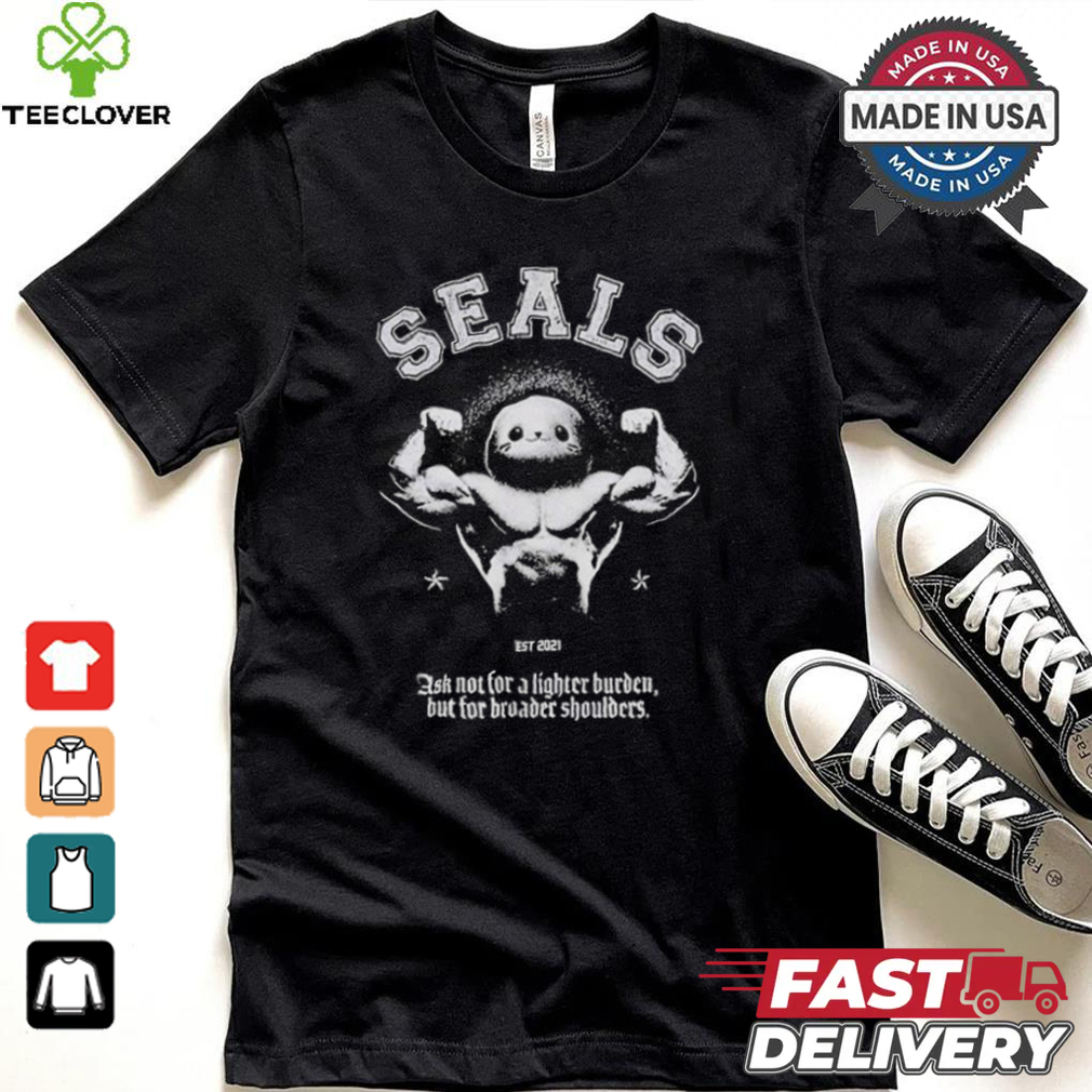 Seals Ask Not For A Lighter Burden But For Broader Shoulders T shirt Seals Ask Not For A Lighter Burden But For Broader Shoulders T shirt