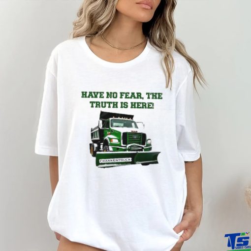 Sean El Jefe Mcdonough Have No Fear, The Truth Is Here Frankentruck Shirt