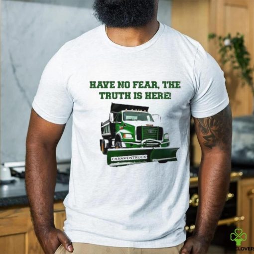 Sean El Jefe Mcdonough Have No Fear, The Truth Is Here Frankentruck Shirt