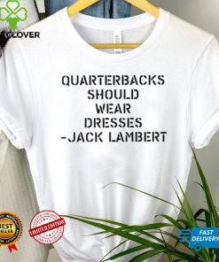 Sean Mcdowell Quarterbacks should wear dresses Jack Lambert 2022 shirt