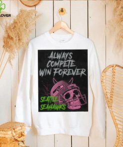 Seattle Seahawks always compete win forever hoodie, sweater, longsleeve, shirt v-neck, t-shirt