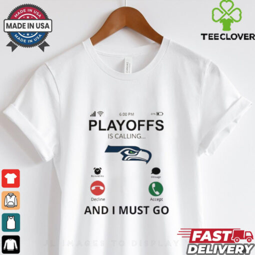 Seattle Seahawks shirt  Playoff Is Calling And I Must Go for Fans