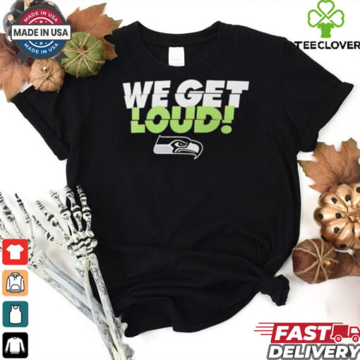 Seattle Seahawks we get loud shirt