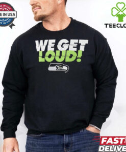 Seattle Seahawks we get loud shirt