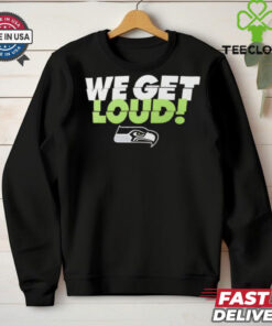 Seattle Seahawks we get loud shirt