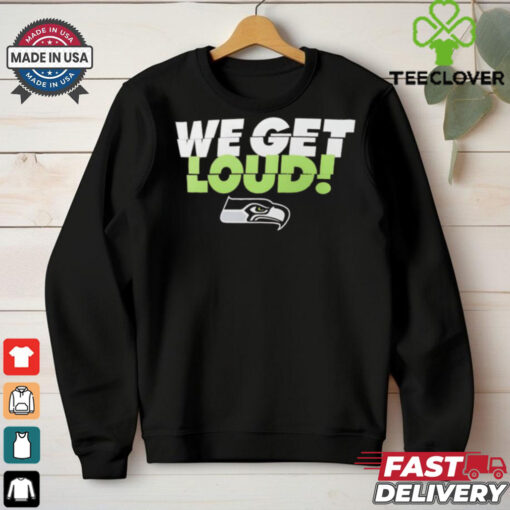 Seattle Seahawks we get loud shirt