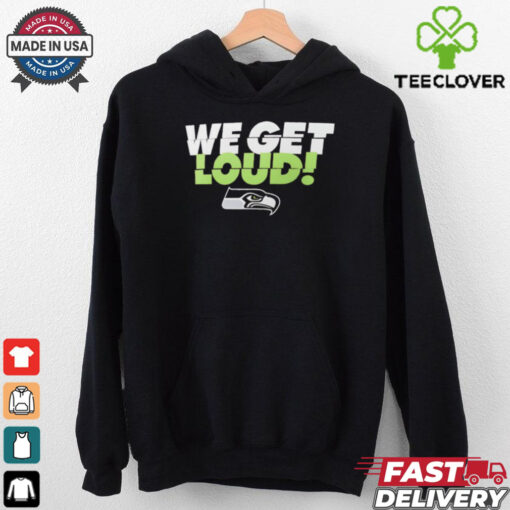 Seattle Seahawks we get loud shirt