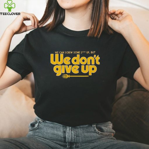Seattle we cans crew some shut up but we don’t give up shirt