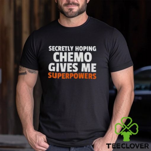 Secretly hoping chemo gives me superpowers hoodie, sweater, longsleeve, shirt v-neck, t-shirt