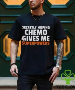 Secretly hoping chemo gives me superpowers hoodie, sweater, longsleeve, shirt v-neck, t-shirt