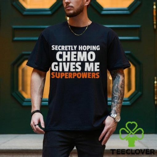 Secretly hoping chemo gives me superpowers hoodie, sweater, longsleeve, shirt v-neck, t-shirt