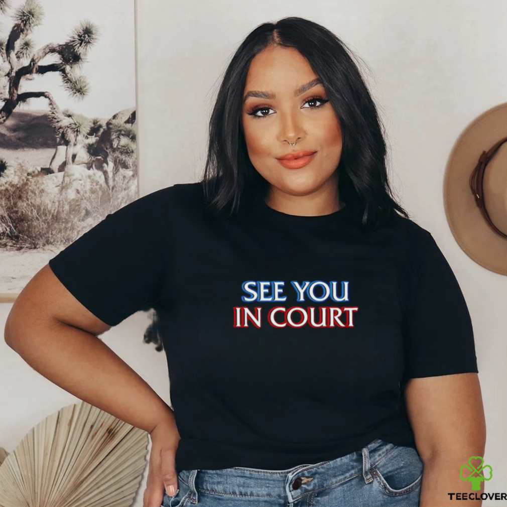 See you in court shirt