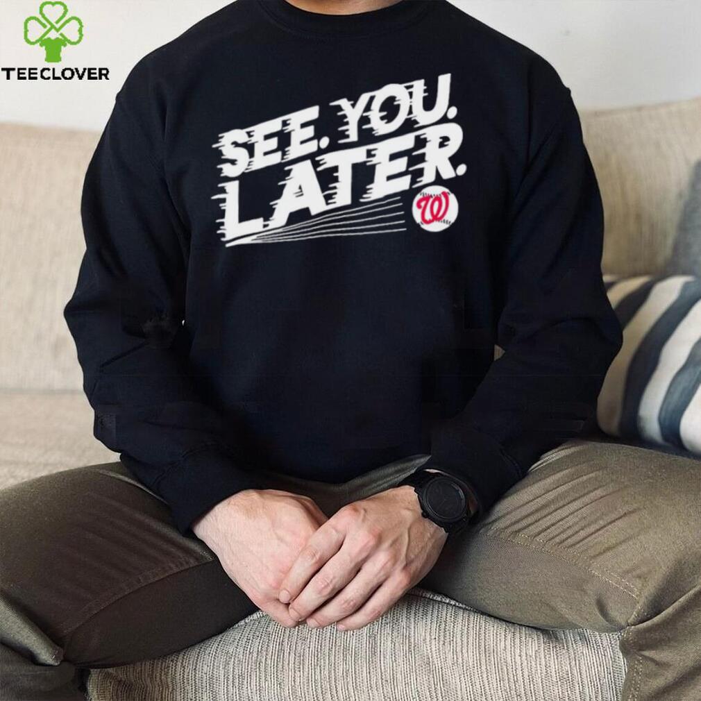 See you later Washington Nationals baseball shirt See you later Washington Nationals baseball shirt