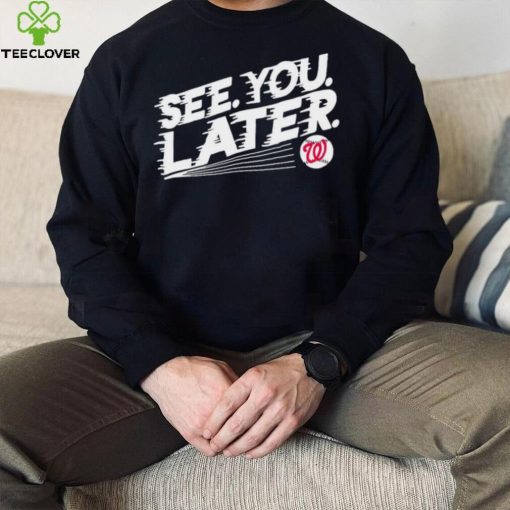 See you later Washington Nationals baseball hoodie, sweater, longsleeve, shirt v-neck, t-shirt