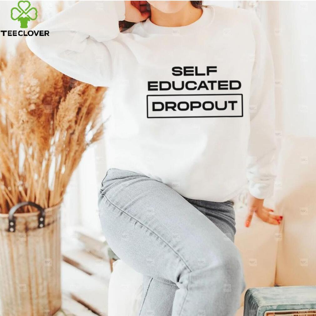 Self Educated Dropout shirt