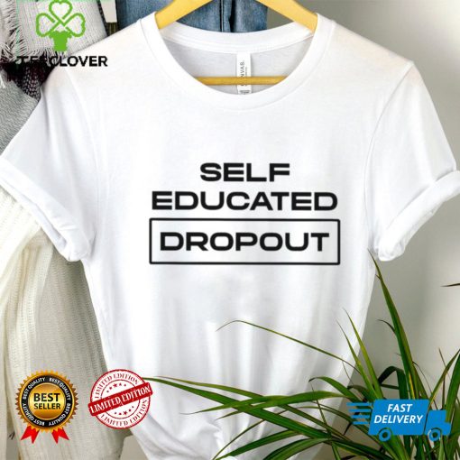 Self Educated Dropout hoodie, sweater, longsleeve, shirt v-neck, t-shirt