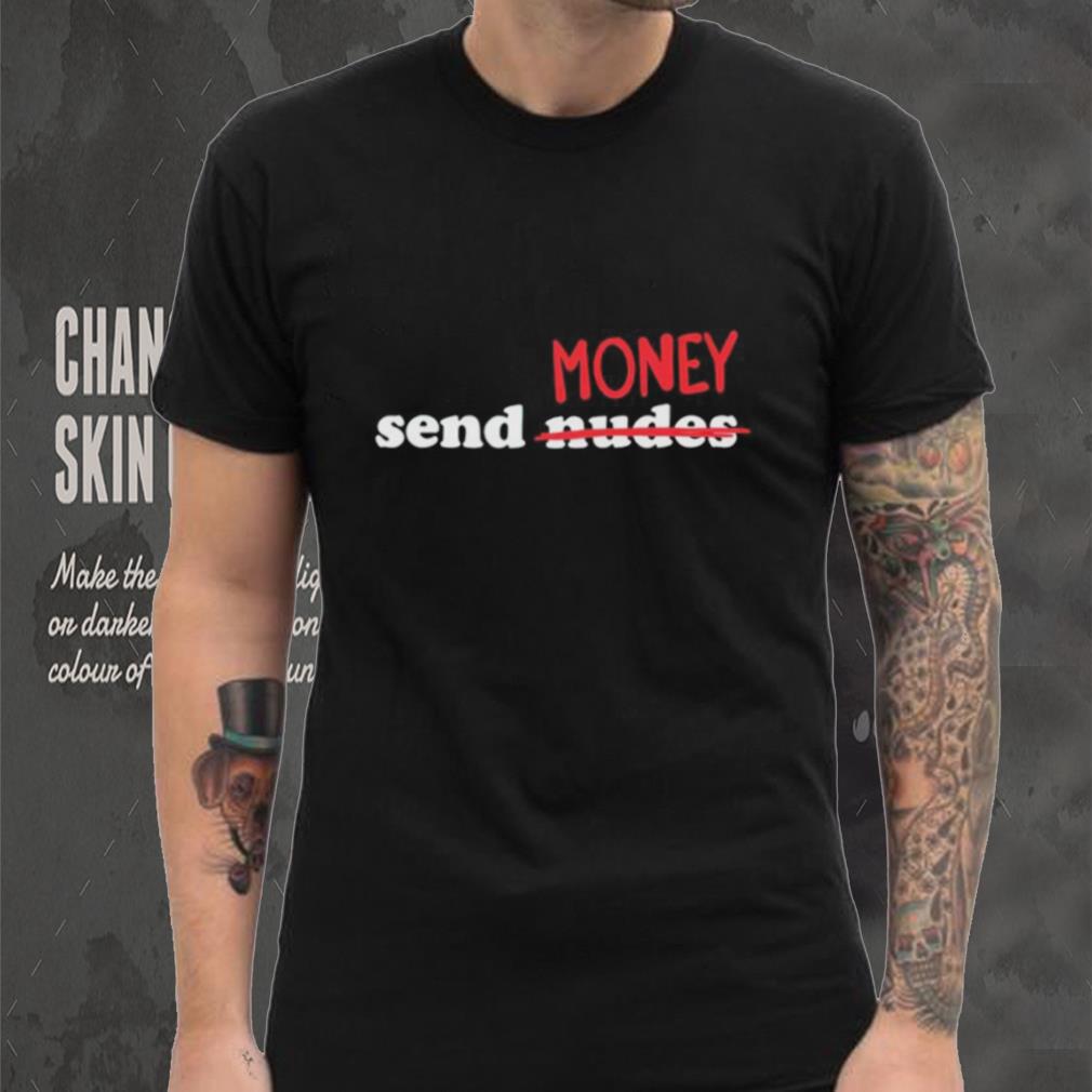 Send Nudes Money T Shirt Send Nudes Money T Shirt