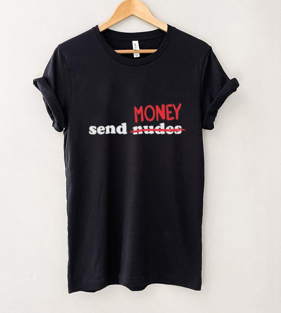 Send Nudes Money T Shirt Send Nudes Money T Shirt