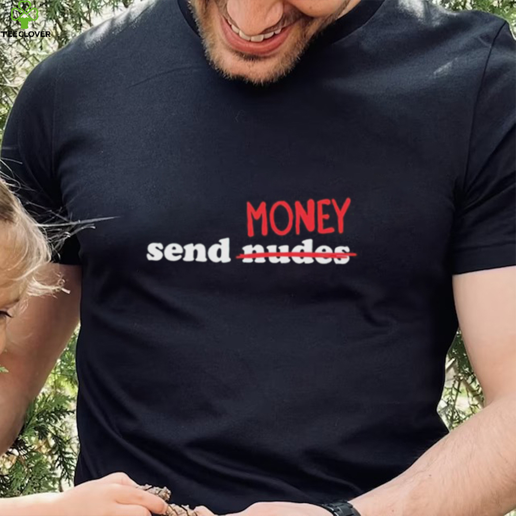 Send Nudes Money T Shirt Send Nudes Money T Shirt