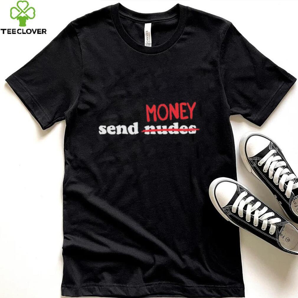 Send Nudes Money T Shirt Send Nudes Money T Shirt