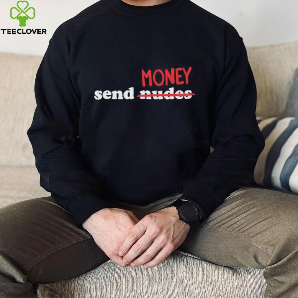 Send Nudes Money T Shirt Send Nudes Money T Shirt