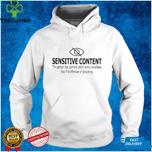 Sensitive content this person has opinions which some snowflakes my find offensive or disturbing hoodie, sweater, longsleeve, shirt v-neck, t-shirt tee