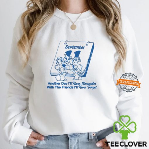 September 11 Another Day I’ll Never Remember With Friends I’ll Never Forget Shirt
